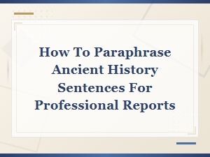 Paraphrasing Ancient History for Professional Reports: a Step-by-Step Guide