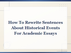 How to Rewrite Sentences About Historical Events for Academic Essays