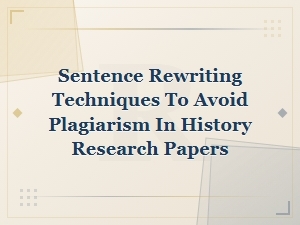 Best Sentence Rewriting Techniques to Avoid Plagiarism in History Research Papers